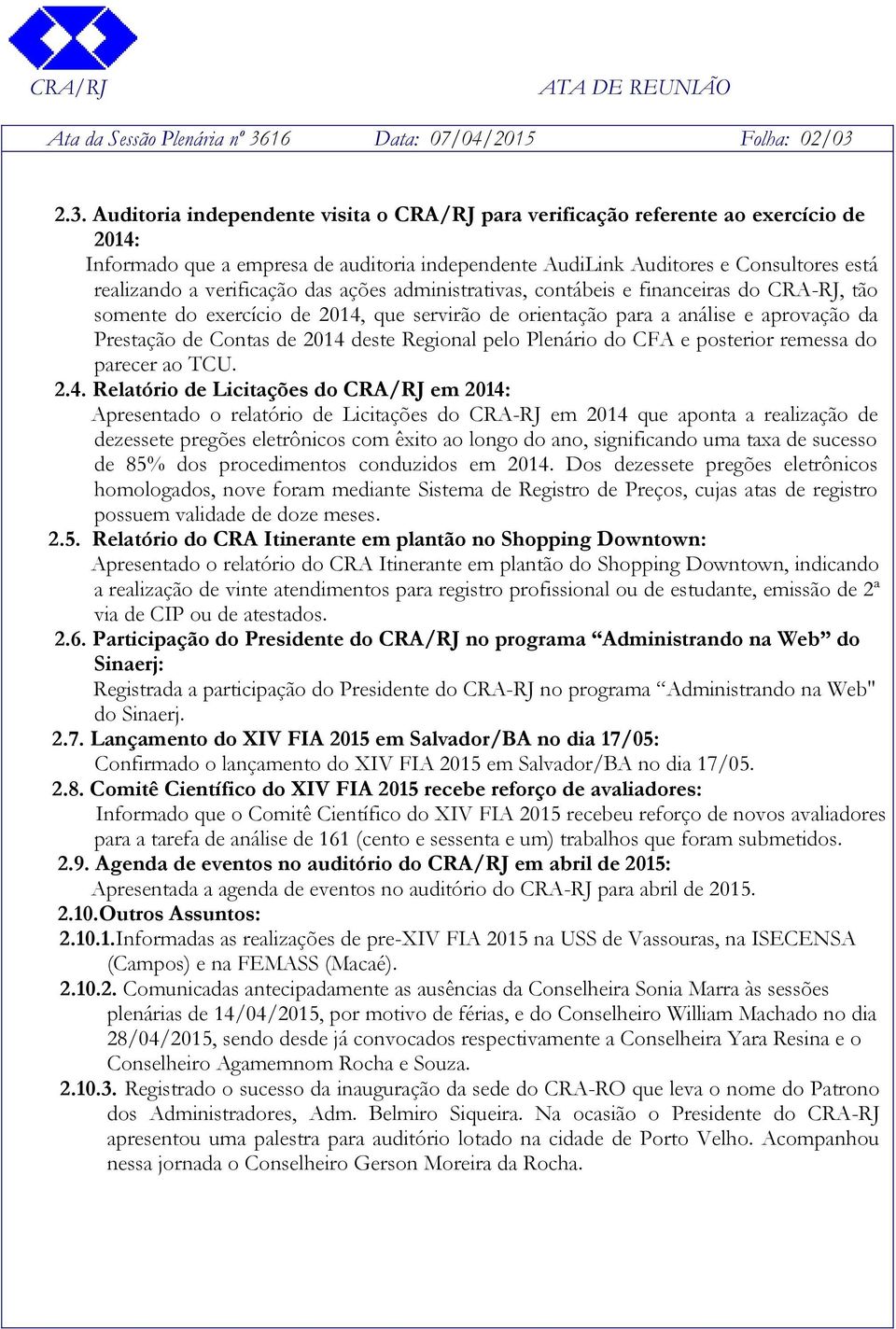 2.3. Auditoria independente visita o CRA/RJ para verificação referente ao exercício de 2014: Informado que a empresa de auditoria independente AudiLink Auditores e Consultores está realizando a