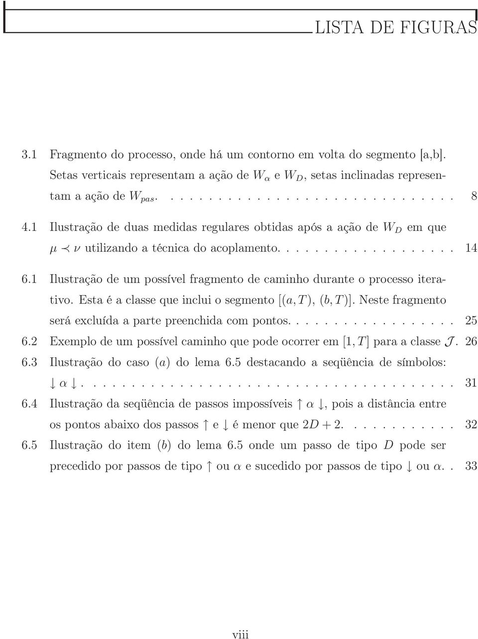 1 Ilusração de um possível fragmeno de caminho durane o processo ieraivo. Esa é a classe que inclui o segmeno [(a,t), (b,t)]. Nese fragmeno será excluída a pare preenchida com ponos.................. 25 6.