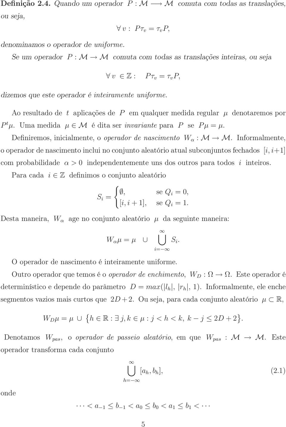 Ao resulado de aplicações de P em qualquer medida regular µ denoaremos por P µ. Uma medida µ M é dia ser invariane para P se Pµ = µ. Definiremos, inicialmene, o operador de nascimeno W α : M M.