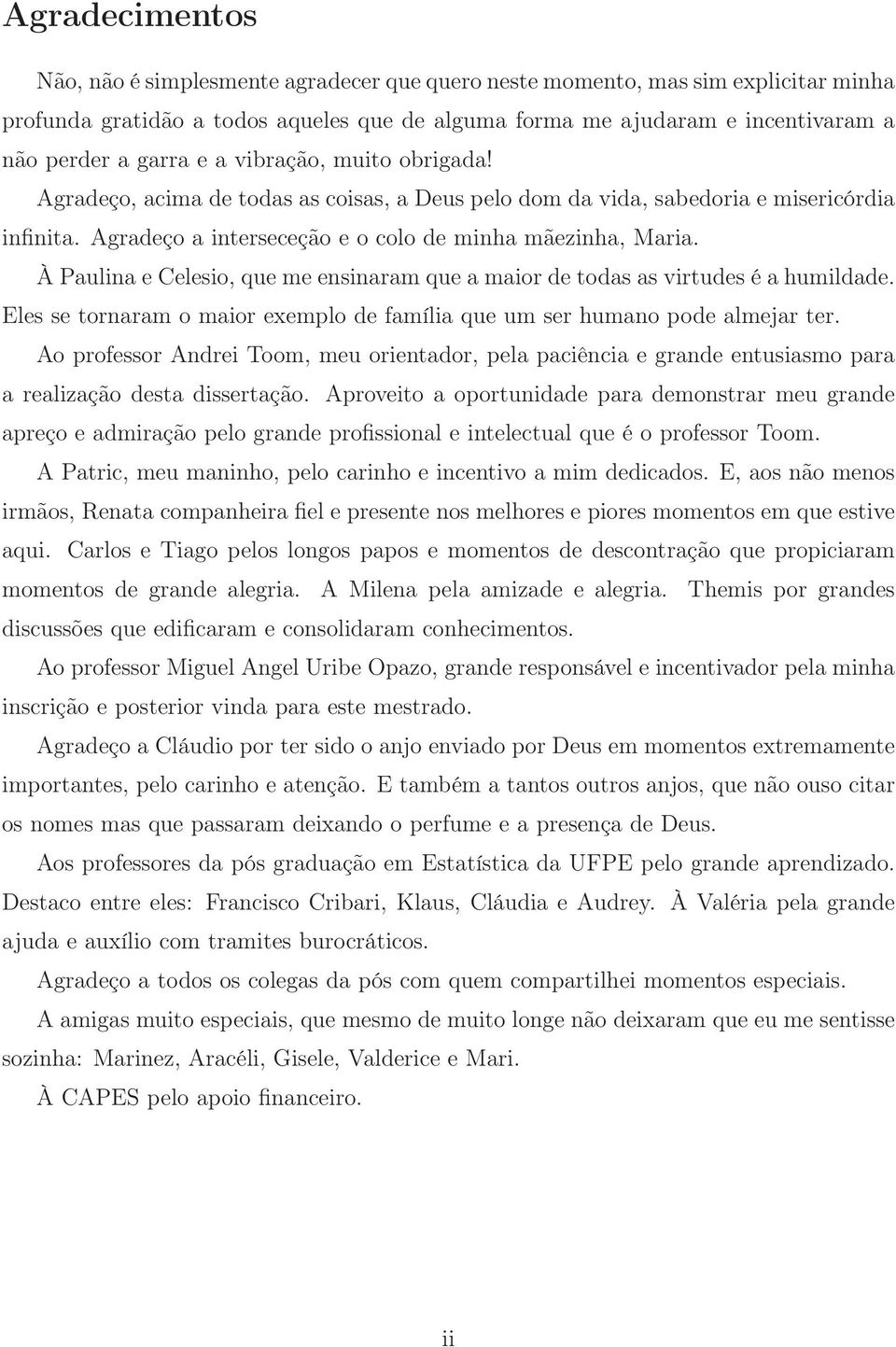 À Paulina e Celesio, que me ensinaram que a maior de odas as virudes é a humildade. Eles se ornaram o maior exemplo de família que um ser humano pode almejar er.