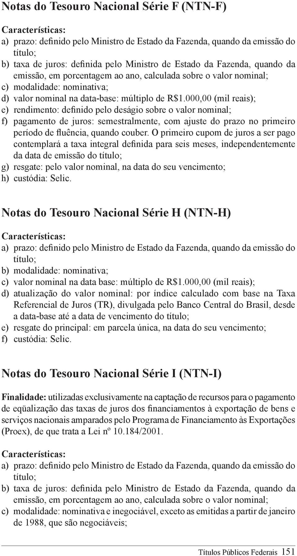 000,00 (mil reais); e) rendimento: definido pelo deságio sobre o valor nominal; f) pagamento de juros: semestralmente, com ajuste do prazo no primeiro período de fluência, quando couber.