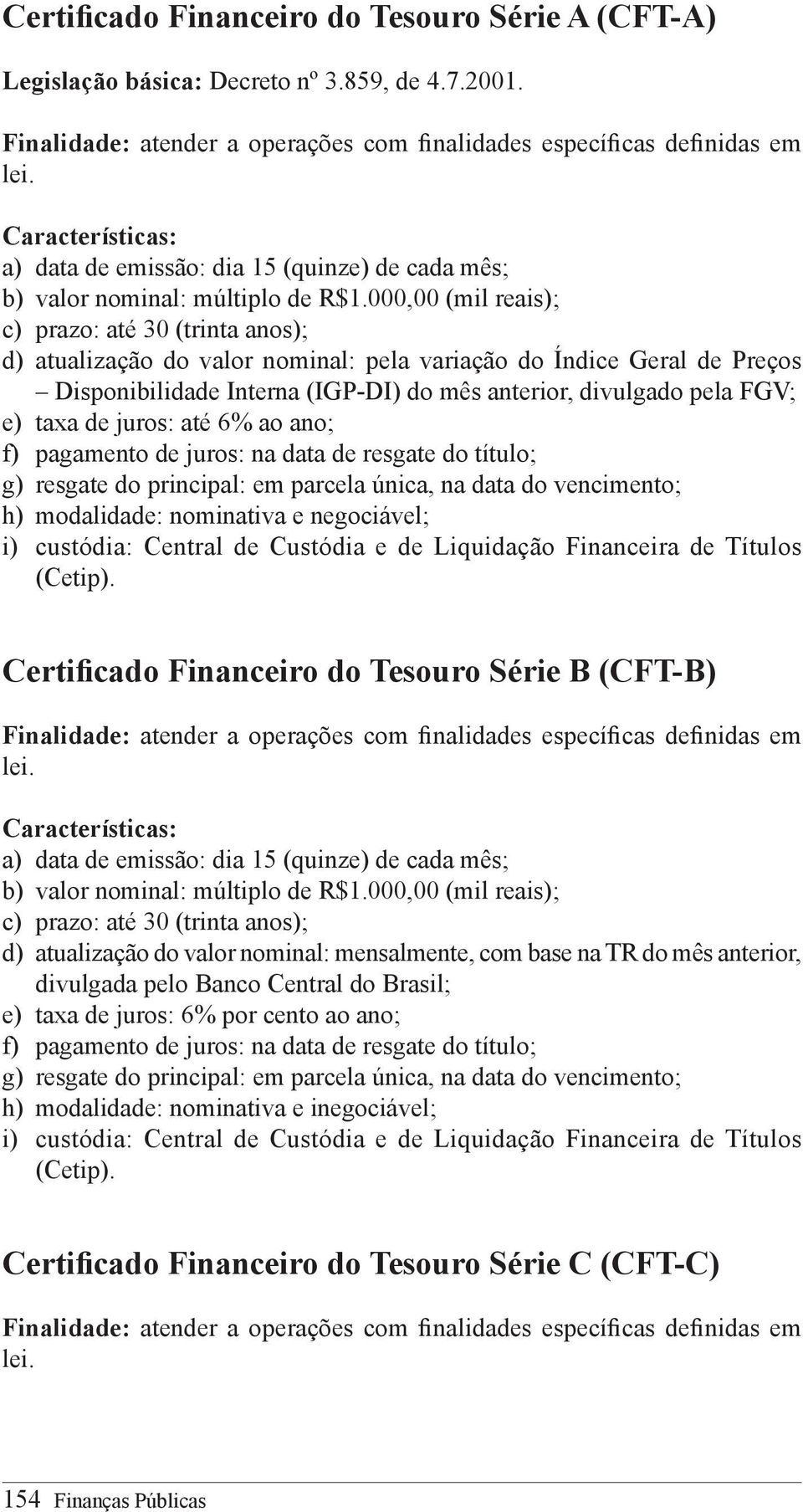 000,00 (mil reais); c) prazo: até 30 (trinta anos); d) atualização do valor nominal: pela variação do Índice Geral de Preços Disponibilidade Interna (IGP-DI) do mês anterior, divulgado pela FGV; e)