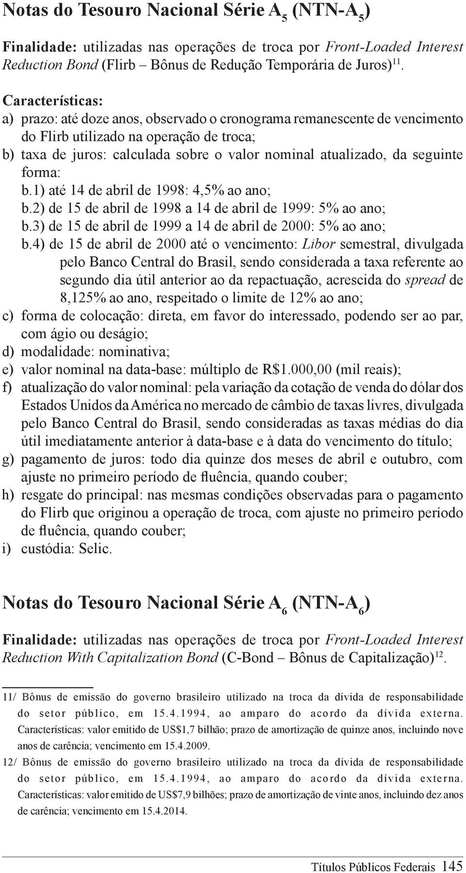 1) até 14 de abril de 1998: 4,5% ao ano; b.2) de 15 de abril de 1998 a 14 de abril de 1999: 5% ao ano; b.3) de 15 de abril de 1999 a 14 de abril de 2000: 5% ao ano; b.