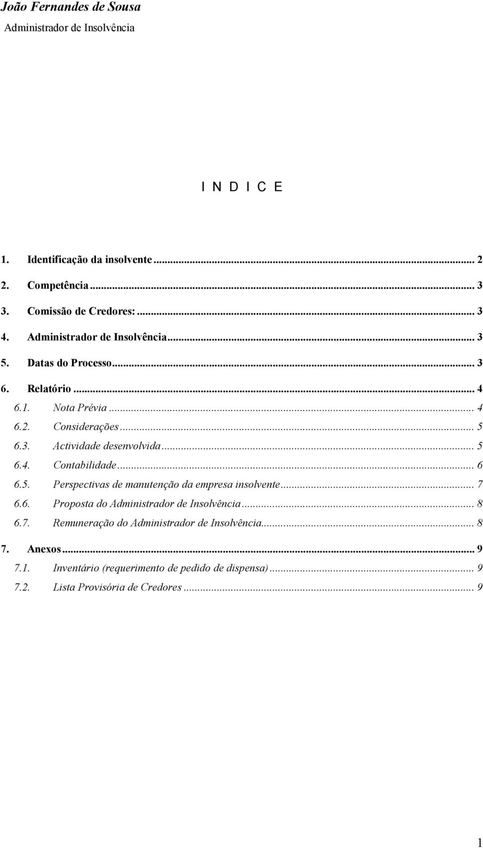 .. 5 6.4. Contabilidade... 6 6.5. Perspectivas de manutenção da empresa insolvente... 7 6.6. Proposta do... 8 6.7. Remuneração do.