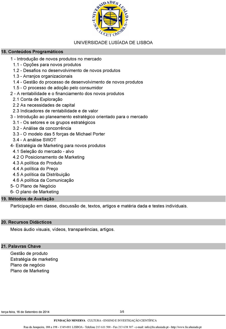 1 Conta de Exploração 2.2 As necessidades de capital 2.3 Indicadores de rentabilidade e de valor 3 Introdução ao planeamento estratégico orientado para o mercado 3.