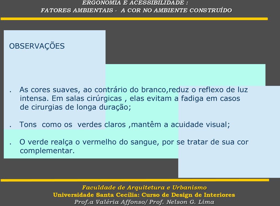 Em salas cirúrgicas, elas evitam a fadiga em casos de cirurgias de longa