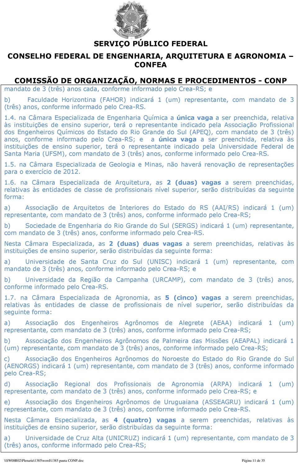 Químicos do Estado do Rio Grande do Sul (APEQ), com mandato de 3 (três) anos, conforme informado pelo Crea-RS; e a única vaga a ser preenchida, relativa às instituições de ensino superior, terá o