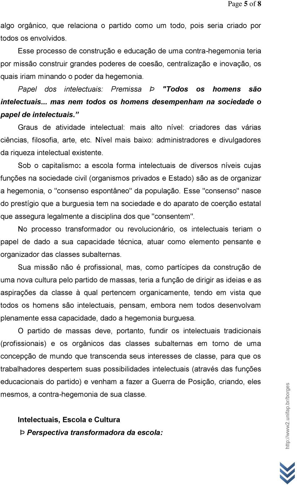 Papel dos intelectuais: Premissa Þ "Todos os homens são intelectuais... mas nem todos os homens desempenham na sociedade o papel de intelectuais.