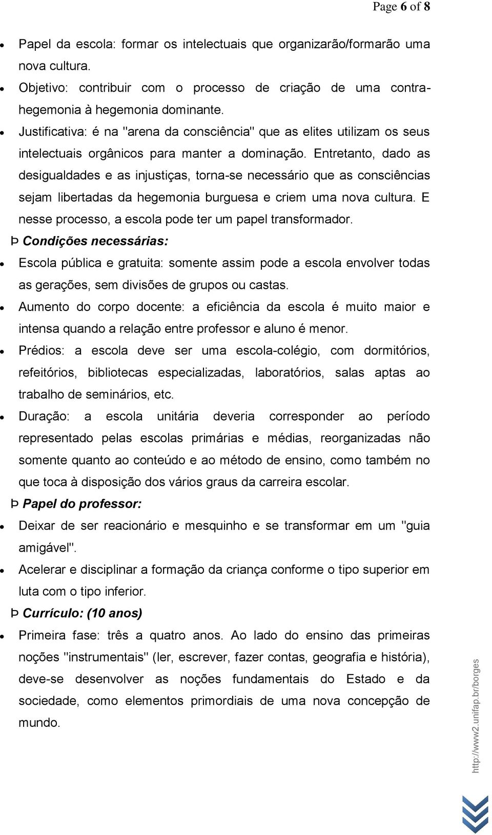 Entretanto, dado as desigualdades e as injustiças, torna-se necessário que as consciências sejam libertadas da hegemonia burguesa e criem uma nova cultura.