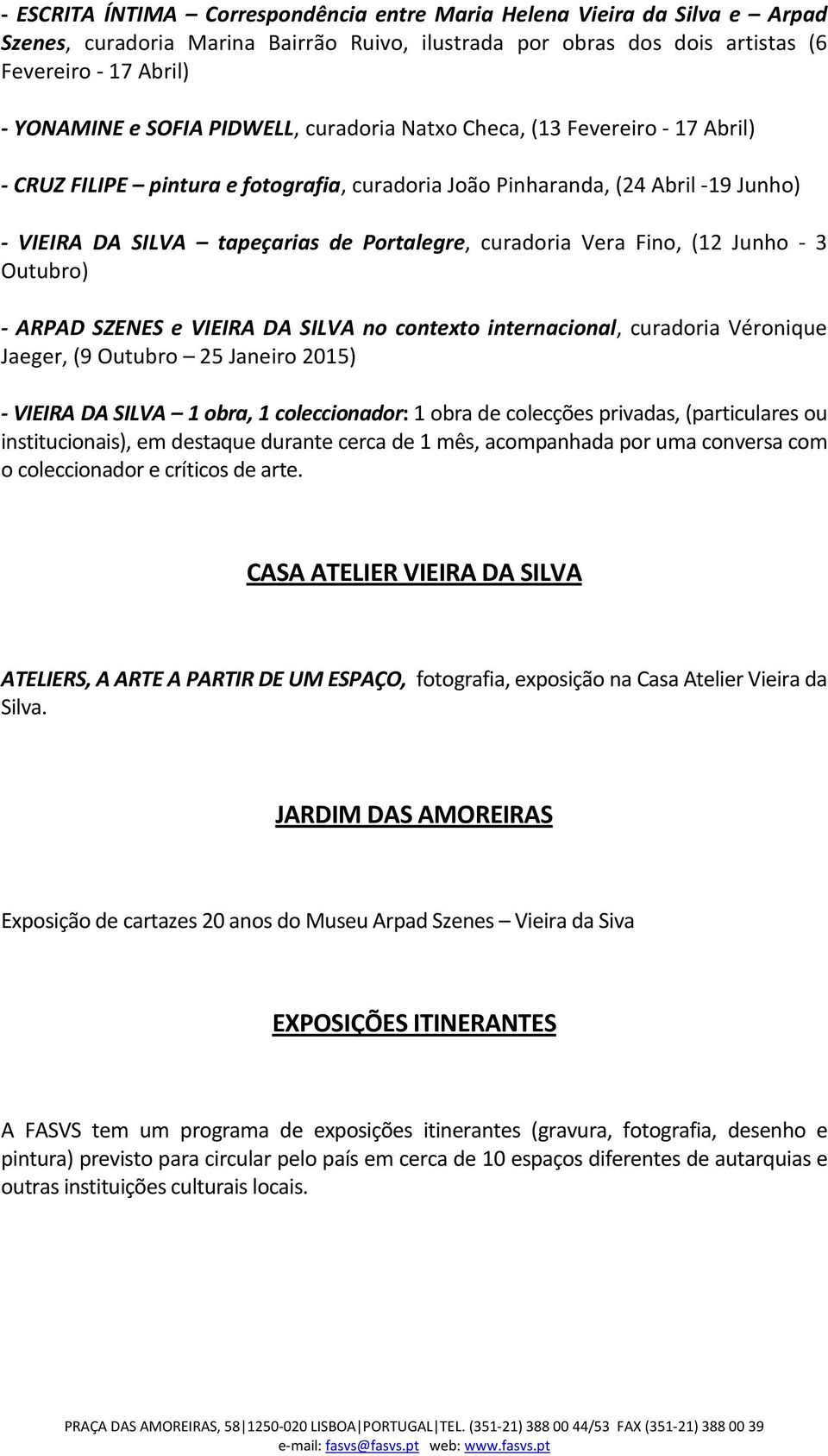 Vera Fino, (12 Junho - 3 Outubro) - ARPAD SZENES e VIEIRA DA SILVA no contexto internacional, curadoria Véronique Jaeger, (9 Outubro 25 Janeiro 2015) - VIEIRA DA SILVA 1 obra, 1 coleccionador: 1 obra