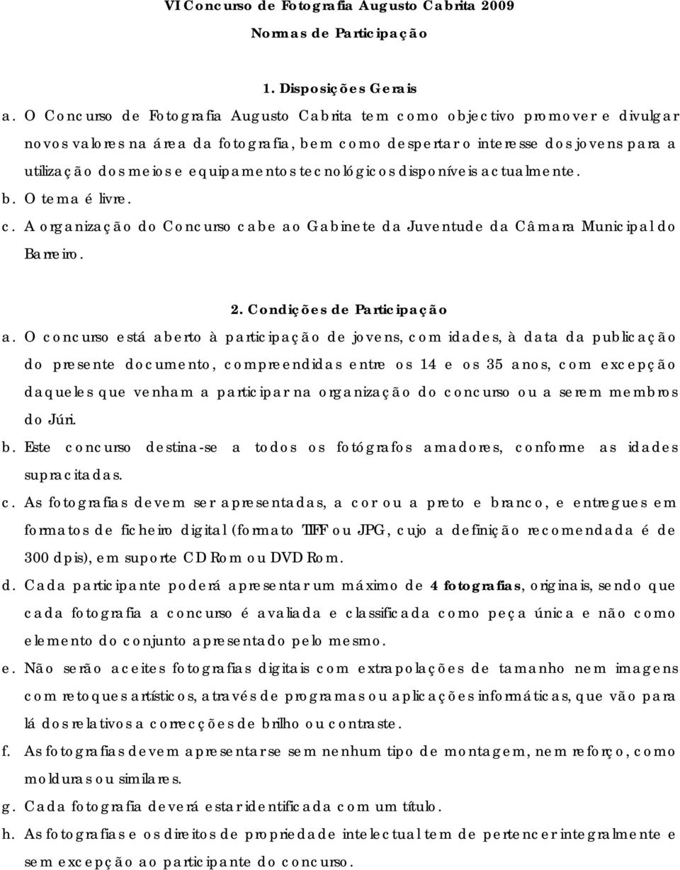 equipamentos tecnológicos disponíveis actualmente. b. O tema é livre. c. A organização do Concurso cabe ao Gabinete da Juventude da Câmara Municipal do Barreiro. 2. Condições de Participação a.