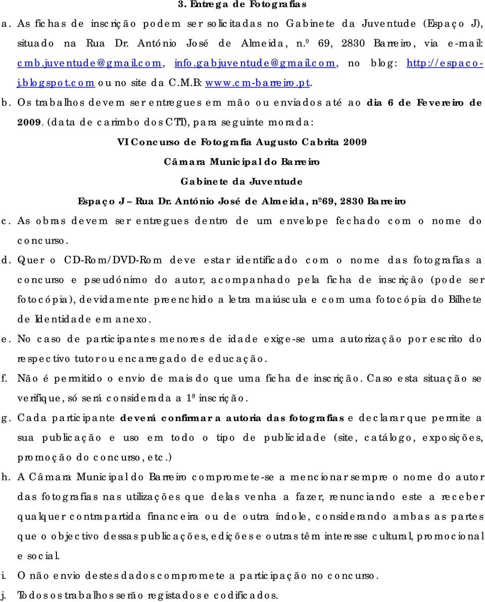 (data de carimbo dos CTT), para seguinte morada: VI Concurso de Fotografia Augusto Cabrita 2009 Câmara Municipal do Barreiro Gabinete da Juventude Espaço J Rua Dr.