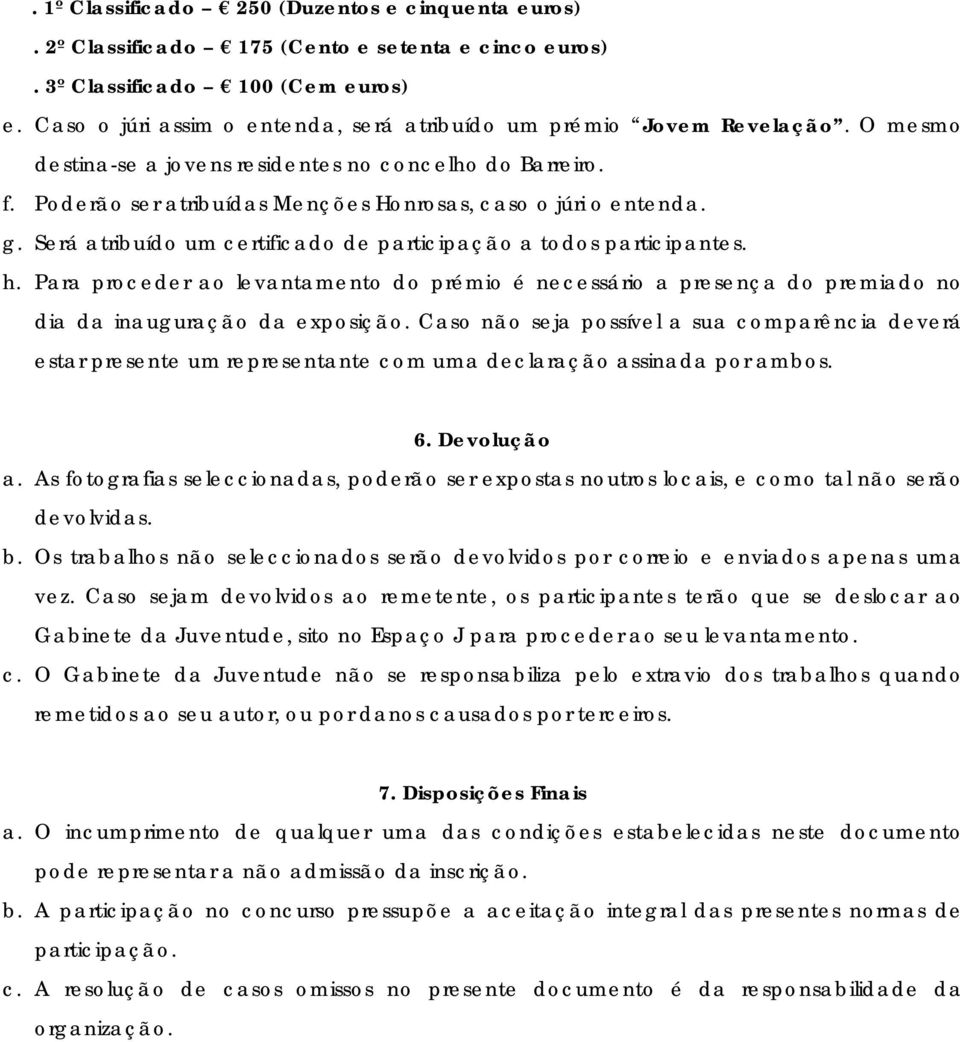 Poderão ser atribuídas Menções Honrosas, caso o júri o entenda. g. Será atribuído um certificado de participação a todos participantes. h.