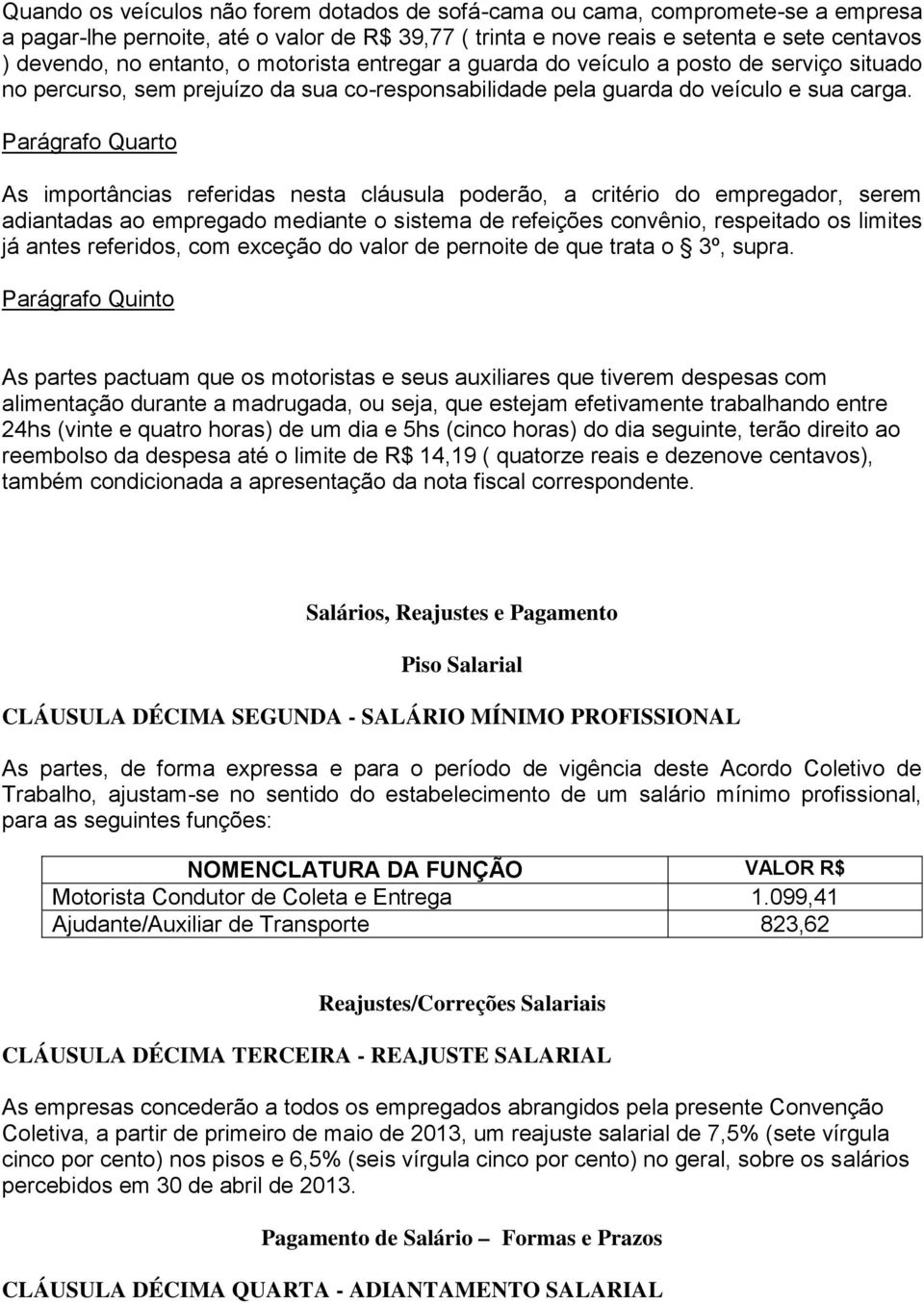 Parágrafo Quarto As importâncias referidas nesta cláusula poderão, a critério do empregador, serem adiantadas ao empregado mediante o sistema de refeições convênio, respeitado os limites já antes