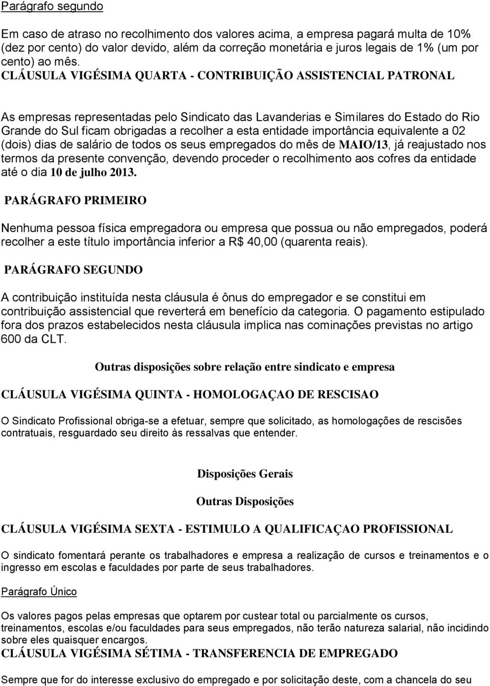 esta entidade importância equivalente a 02 (dois) dias de salário de todos os seus empregados do mês de MAIO/13, já reajustado nos termos da presente convenção, devendo proceder o recolhimento aos