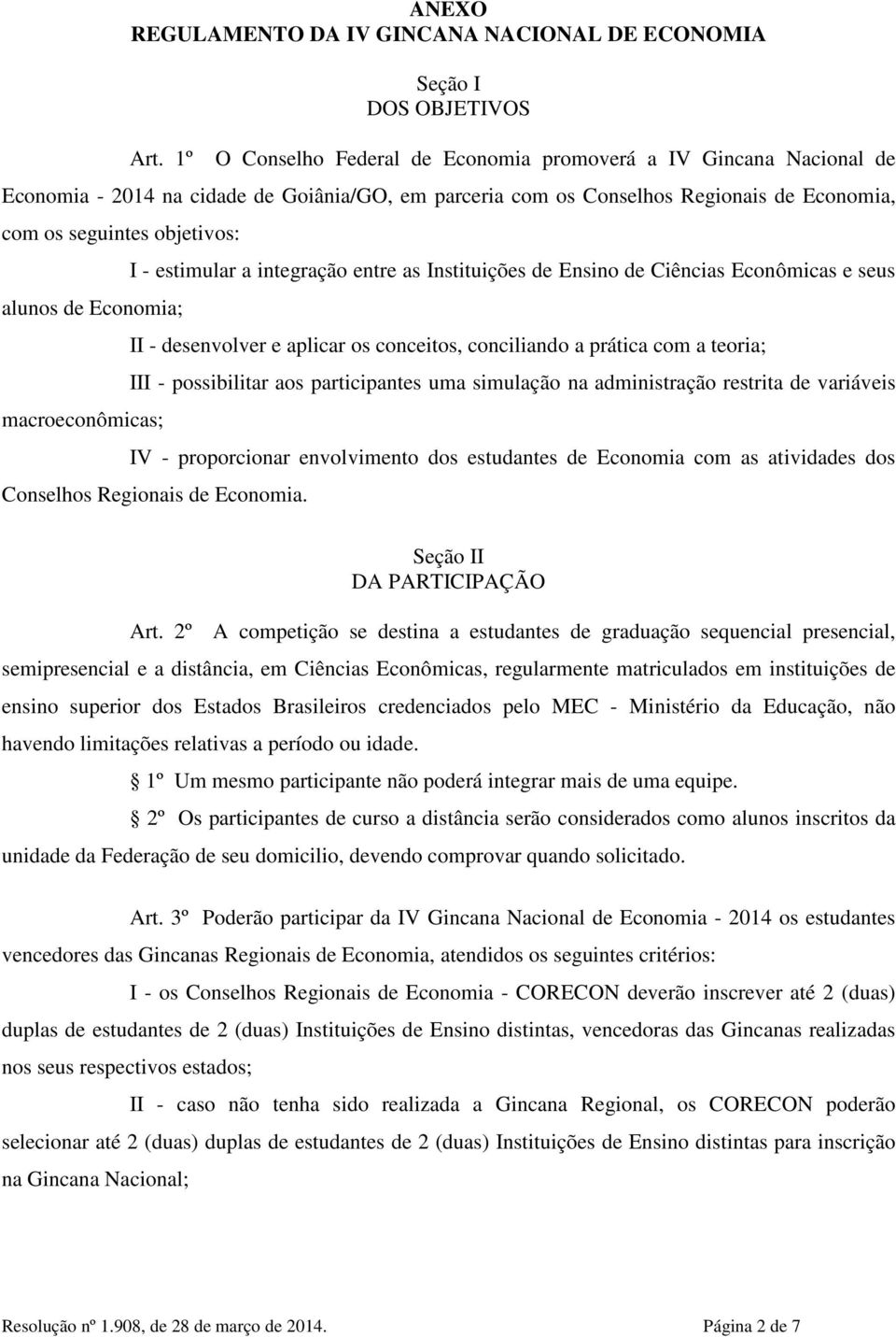 seguintes objetivos: alunos de Economia; macroeconômicas; I - estimular a integração entre as Instituições de Ensino de Ciências Econômicas e seus II - desenvolver e aplicar os conceitos, conciliando