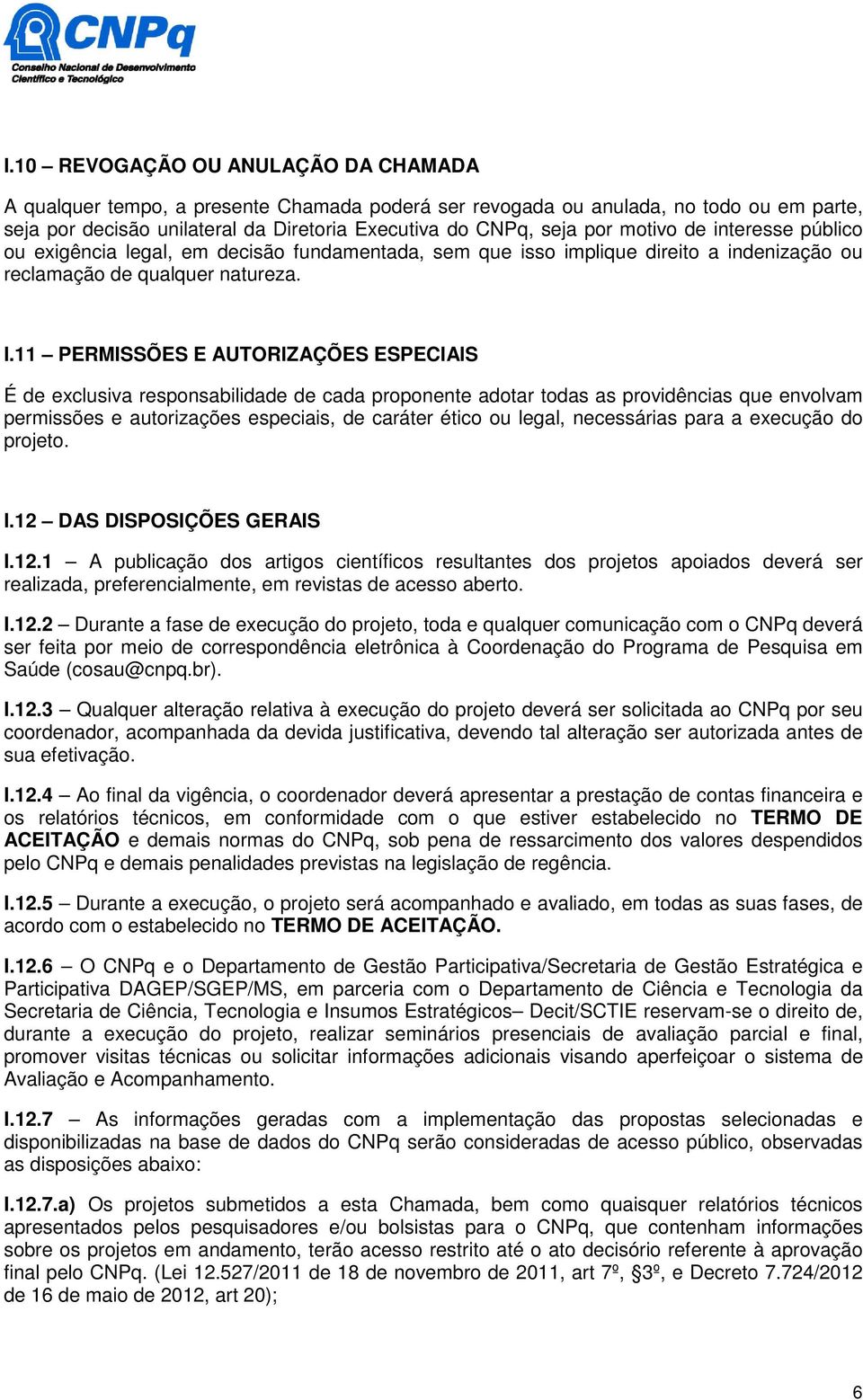 11 PERMISSÕES E AUTORIZAÇÕES ESPECIAIS É de exclusiva responsabilidade de cada proponente adotar todas as providências que envolvam permissões e autorizações especiais, de caráter ético ou legal,