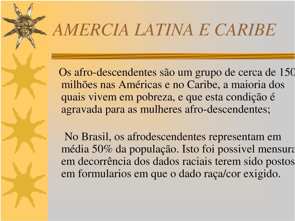 afro-descendentes; No Brasil, os afrodescendentes representam em média 50% da população.