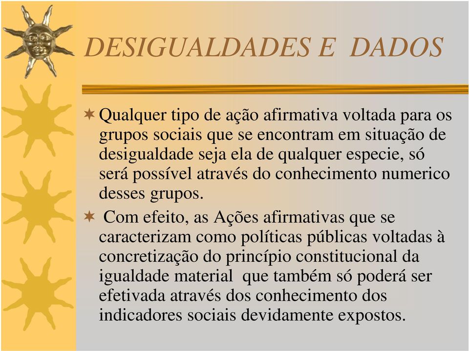 Com efeito, as Ações afirmativas que se caracterizam como políticas públicas voltadas à concretização do princípio