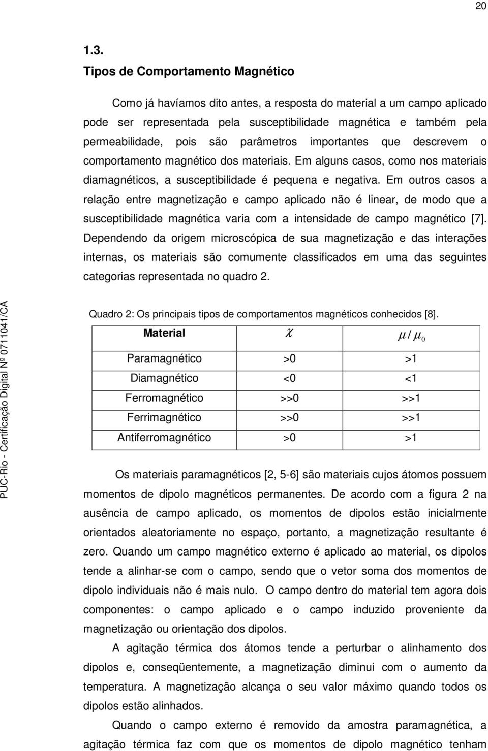 parâmetros importantes que descrevem o comportamento magnético dos materiais. Em alguns casos, como nos materiais diamagnéticos, a susceptibilidade é pequena e negativa.