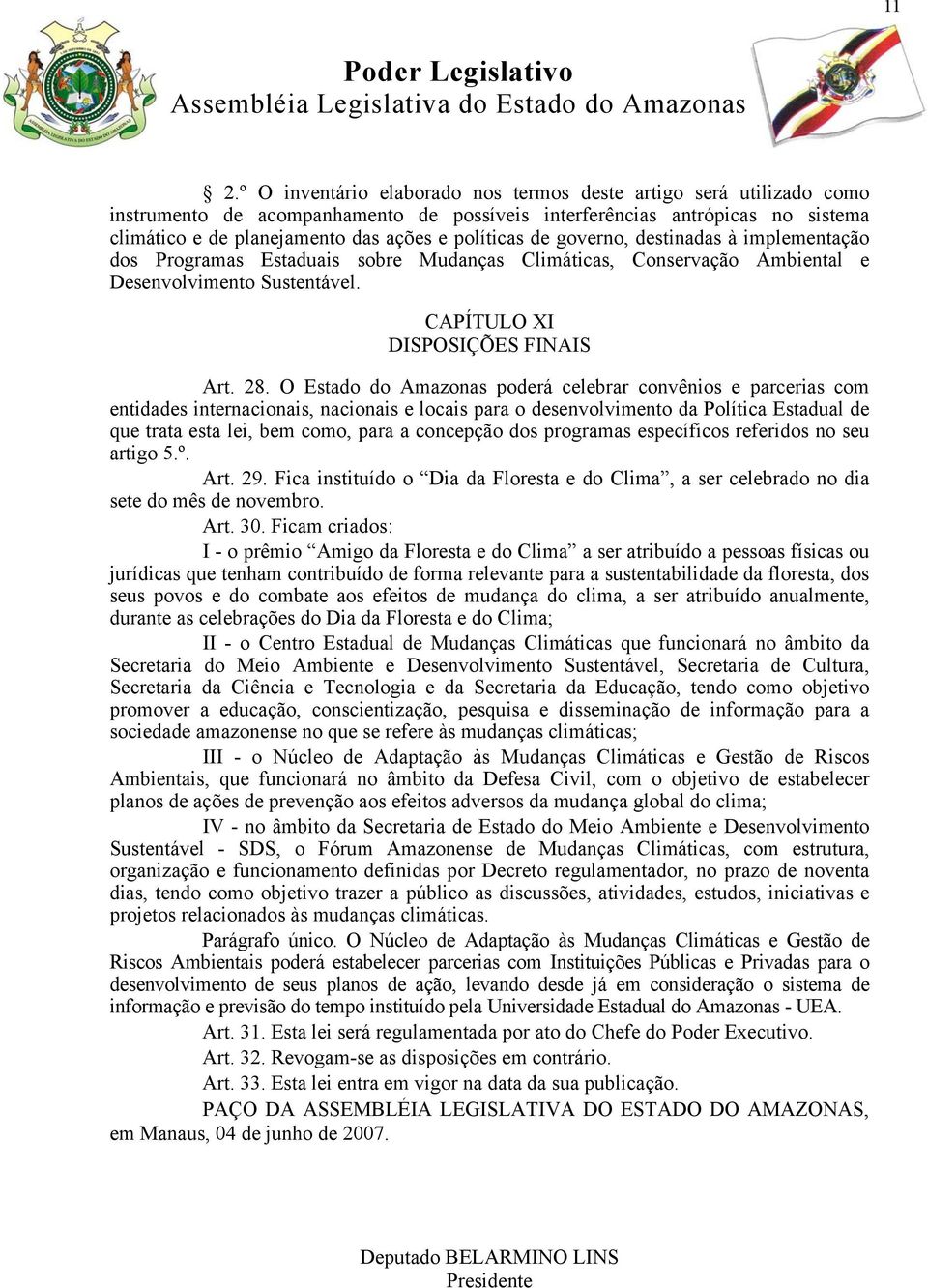 O Estado do Amazonas poderá celebrar convênios e parcerias com entidades internacionais, nacionais e locais para o desenvolvimento da Política Estadual de que trata esta lei, bem como, para a