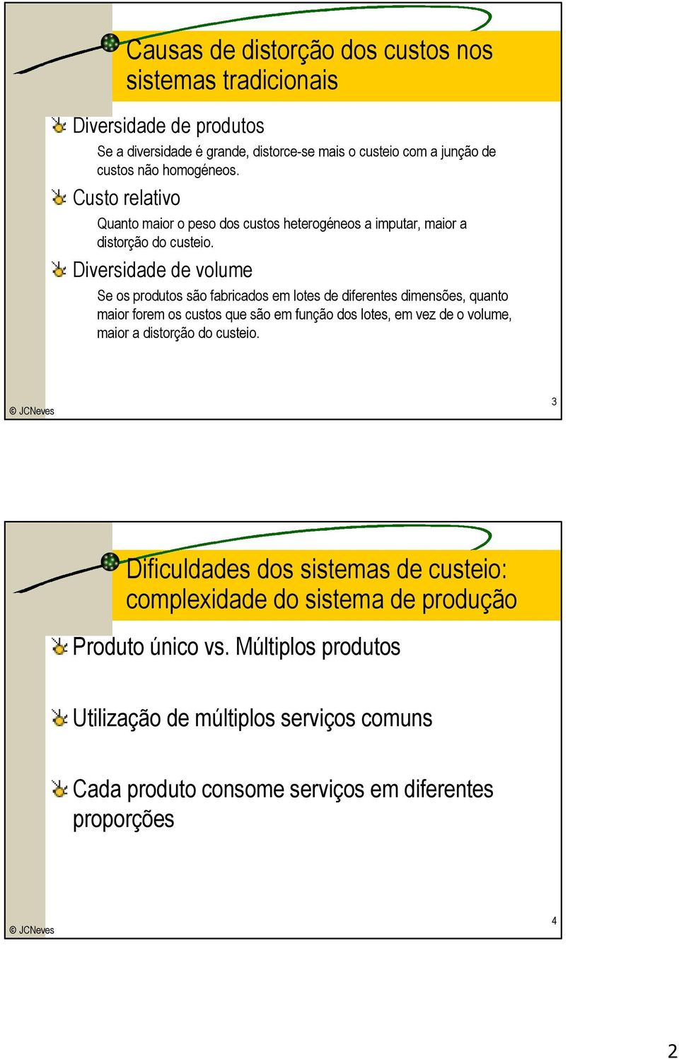 Diversidade de volume Se os produtos são fabricados em lotes de diferentes dimensões, quanto maior forem os custos que são em função dos lotes, em vez de o volume, maior