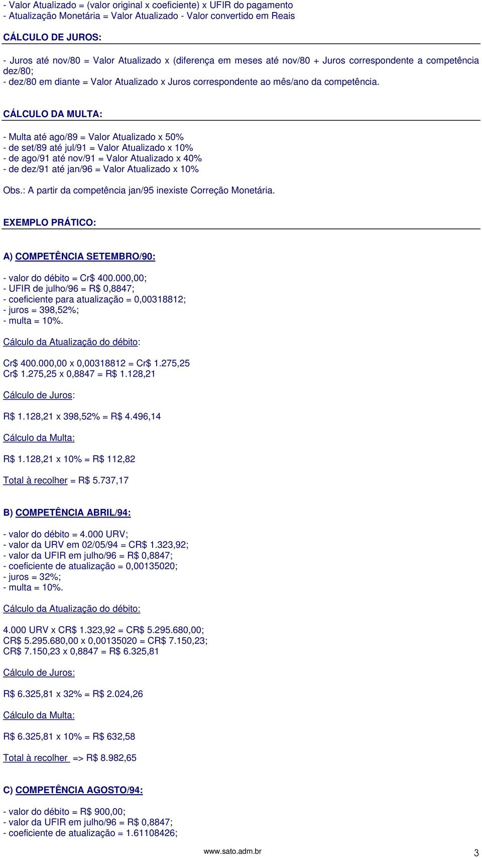 CÁLCULO DA MULTA: - Multa até ago/89 = Valor Atualizado x 50% - de set/89 até jul/91 = Valor Atualizado x 10% - de ago/91 até nov/91 = Valor Atualizado x 40% - de dez/91 até jan/96 = Valor Atualizado