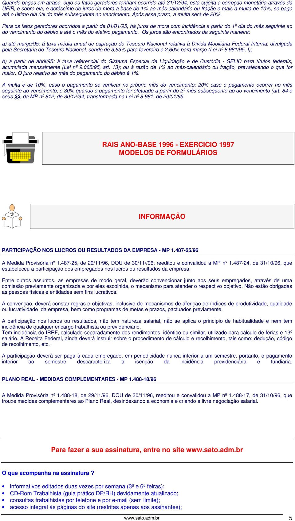 Para os fatos geradores ocorridos a partir de 01/01/95, há juros de mora com incidência a partir do 1º dia do mês seguinte ao do vencimento do débito e até o mês do efetivo pagamento.