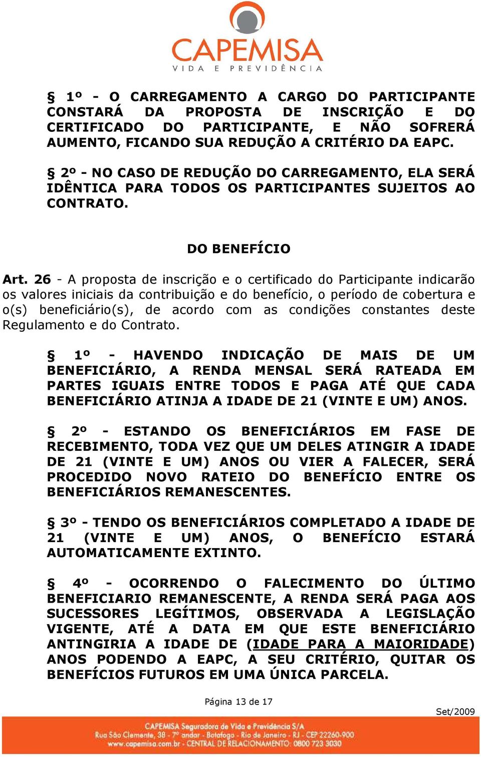 26 - A proposta de inscrição e o certificado do Participante indicarão os valores iniciais da contribuição e do benefício, o período de cobertura e o(s) beneficiário(s), de acordo com as condições