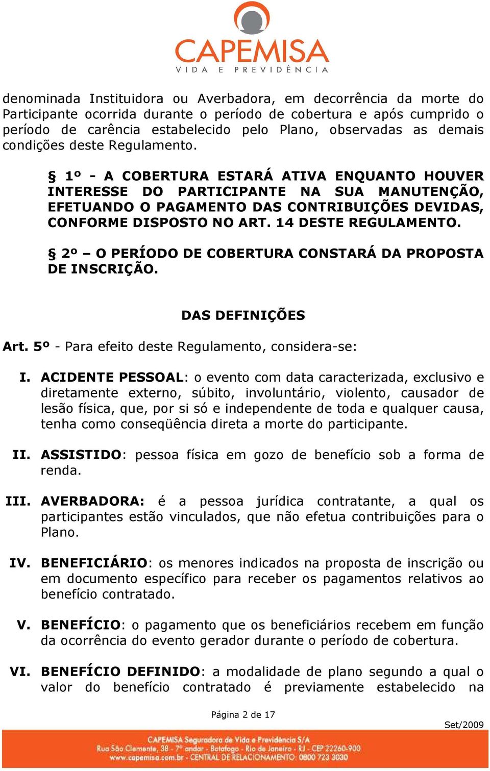 1º - A COBERTURA ESTARÁ ATIVA ENQUANTO HOUVER INTERESSE DO PARTICIPANTE NA SUA MANUTENÇÃO, EFETUANDO O PAGAMENTO DAS CONTRIBUIÇÕES DEVIDAS, CONFORME DISPOSTO NO ART. 14 DESTE REGULAMENTO.