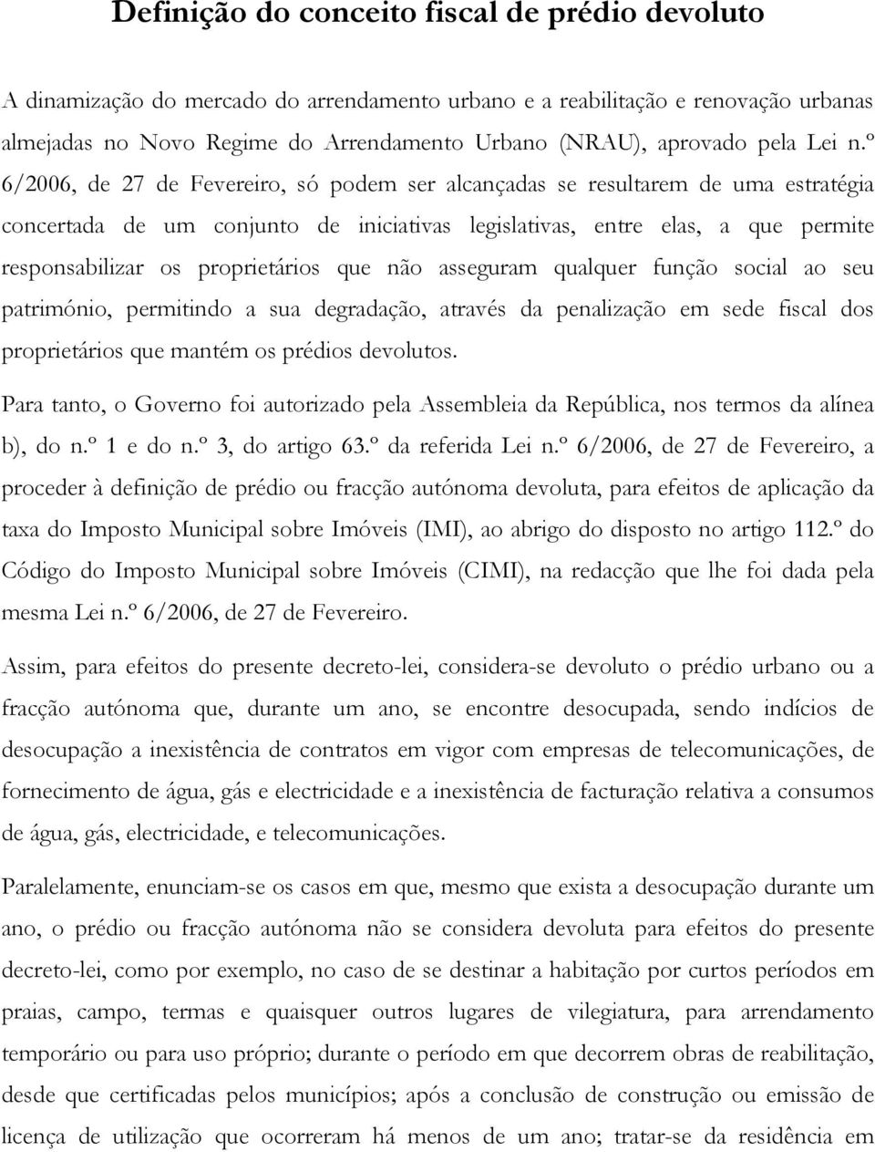 º 6/2006, de 27 de Fevereiro, só podem ser alcançadas se resultarem de uma estratégia concertada de um conjunto de iniciativas legislativas, entre elas, a que permite responsabilizar os proprietários