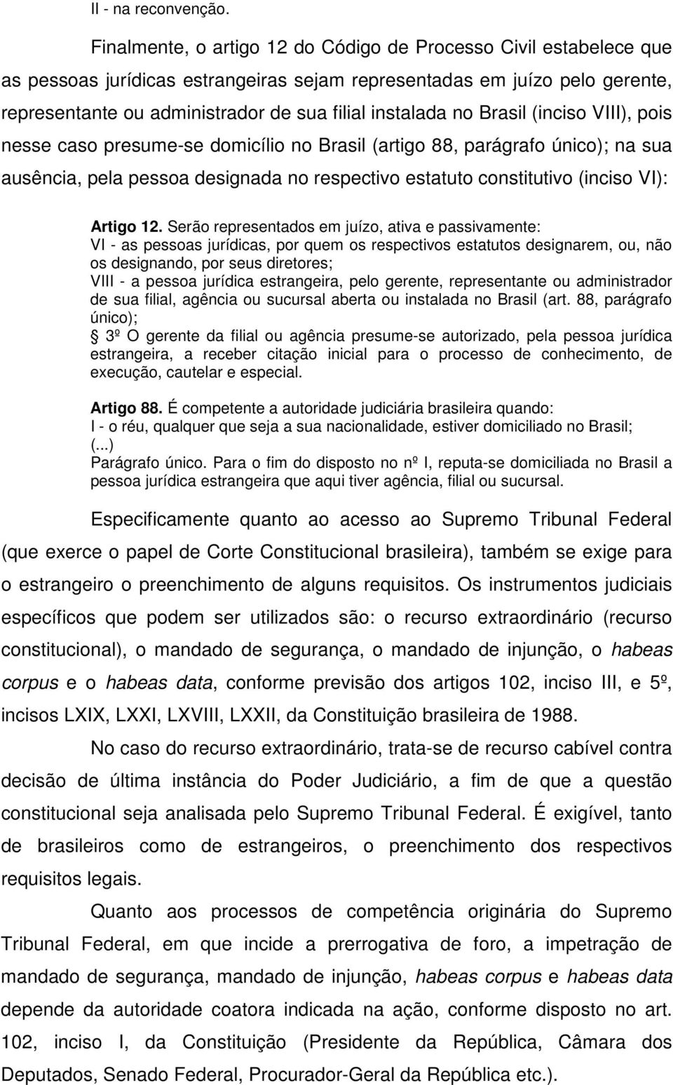 no Brasil (inciso VIII), pois nesse caso presume-se domicílio no Brasil (artigo 88, parágrafo único); na sua ausência, pela pessoa designada no respectivo estatuto constitutivo (inciso VI): Artigo 12.