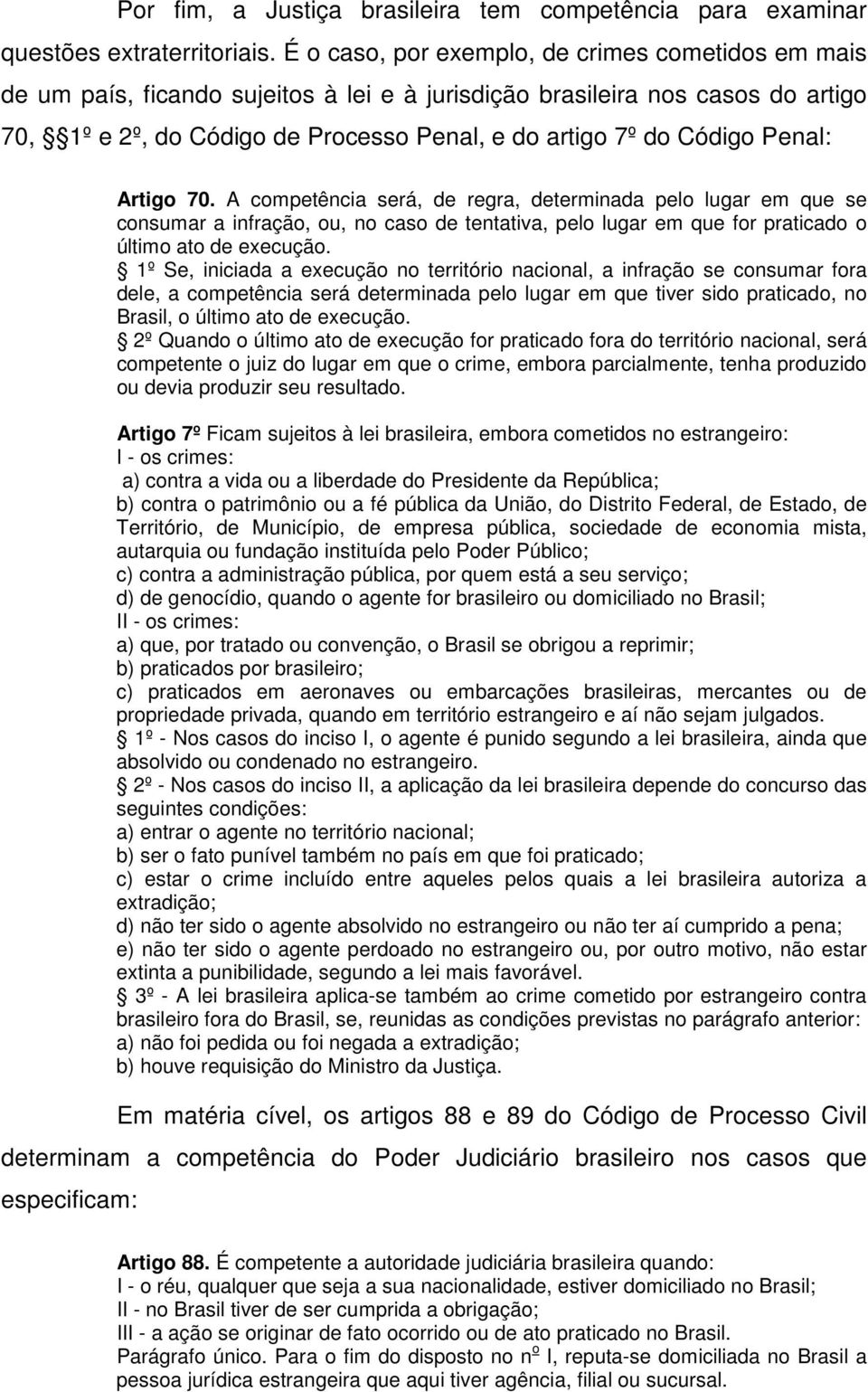 Penal: Artigo 70. A competência será, de regra, determinada pelo lugar em que se consumar a infração, ou, no caso de tentativa, pelo lugar em que for praticado o último ato de execução.