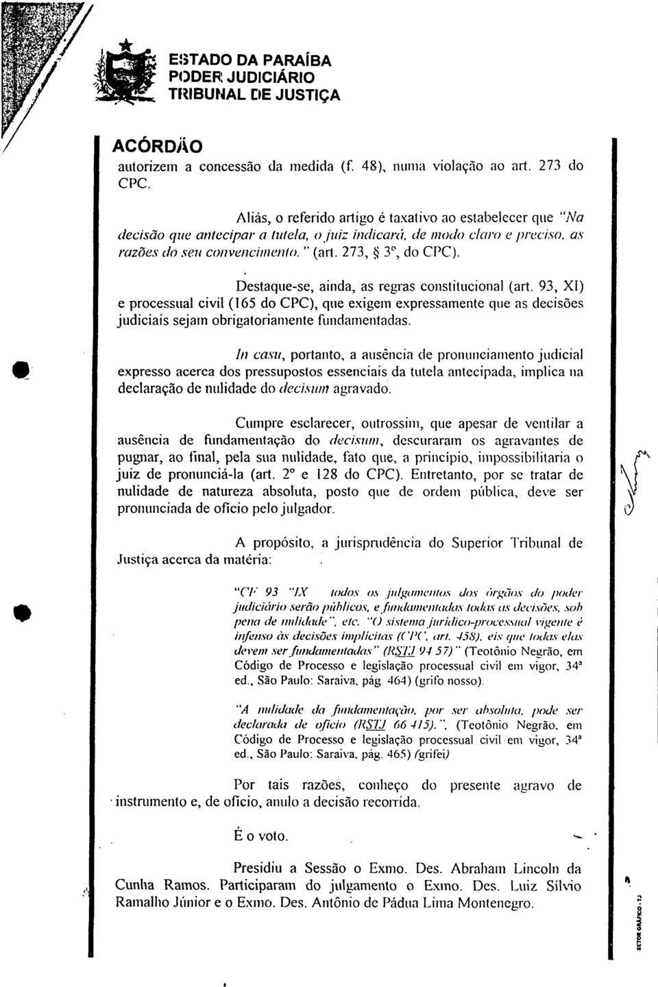 Destaque-se anda as regras consttuconal (art. 93 X) e processual cvl (165 do CPC) que exgem expressamente que as decsões judcas sejam obrgatoramente fundamentadas. n ca.