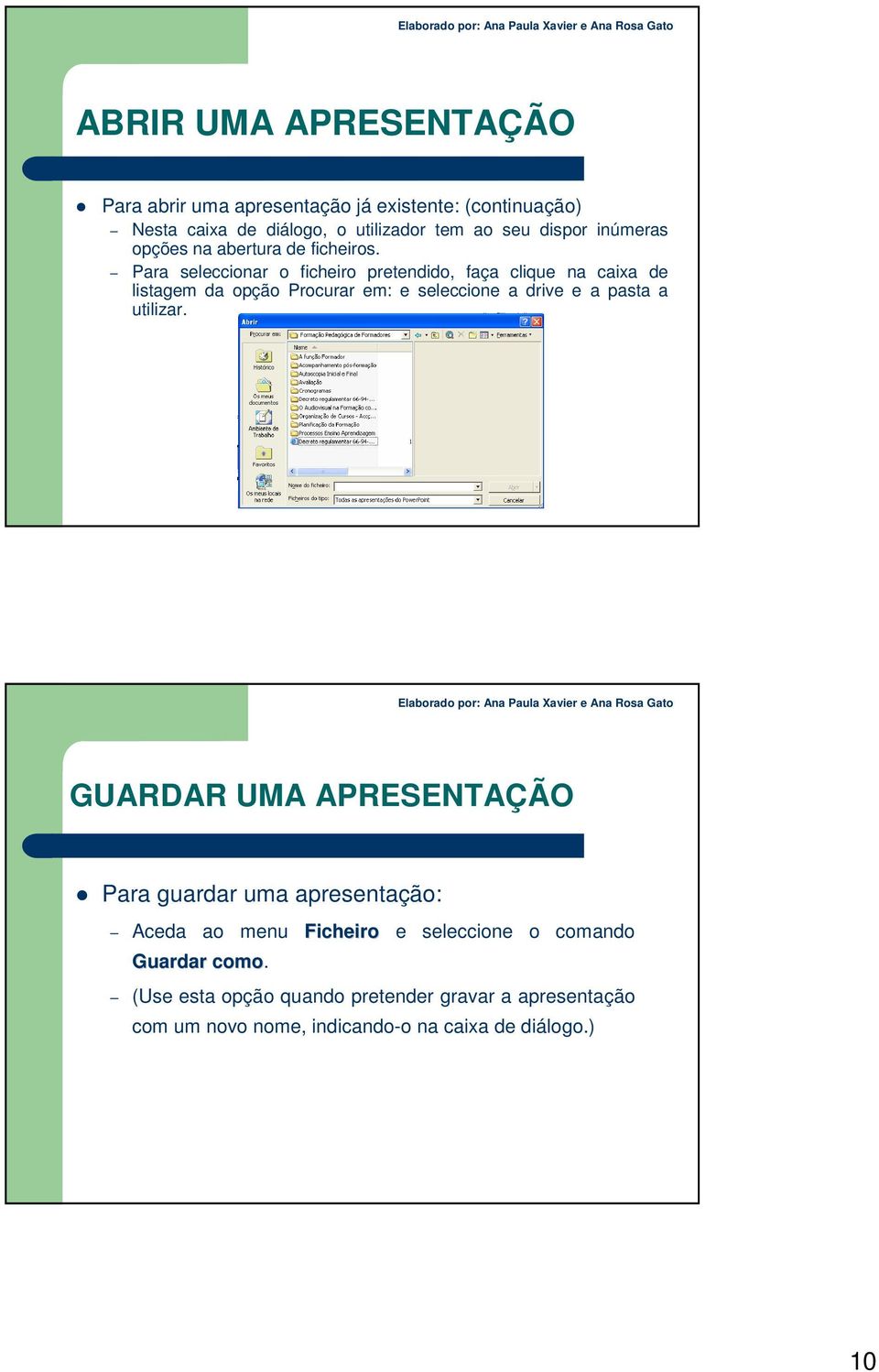 Para seleccionar o ficheiro pretendido, faça clique na caixa de listagem da opção Procurar em: e seleccione a drive e a pasta a