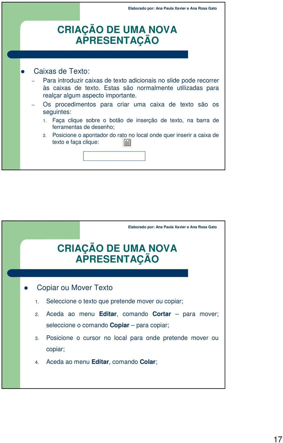 Posicione o apontador do rato no local onde quer inserir a caixa de texto e faça clique: Copiar ou Mover Texto 1. Seleccione o texto que pretende mover ou copiar; 2.