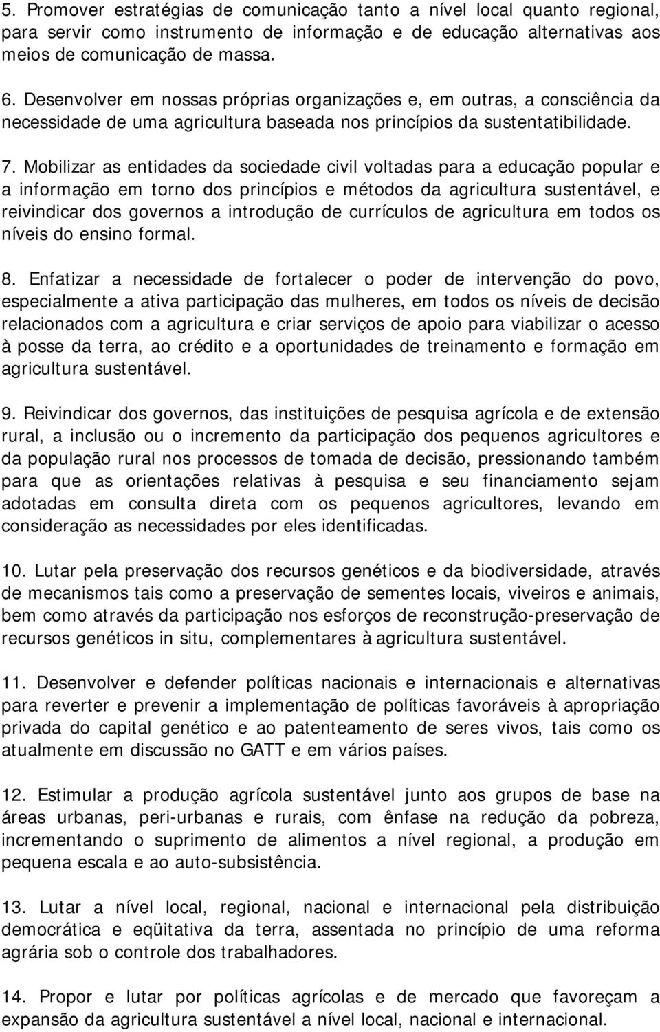 Mobilizar as entidades da sociedade civil voltadas para a educação popular e a informação em torno dos princípios e métodos da agricultura sustentável, e reivindicar dos governos a introdução de