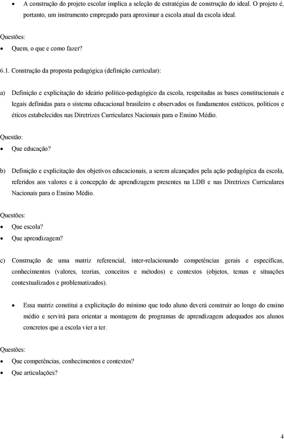 Construção da proposta pedagógica (definição curricular): a) Definição e explicitação do ideário político-pedagógico da escola, respeitadas as bases constitucionais e legais definidas para o sistema