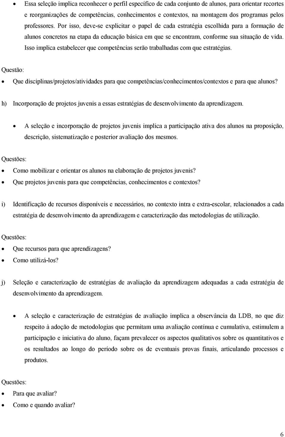 Isso implica estabelecer que competências serão trabalhadas com que estratégias. Que disciplinas/projetos/atividades para que competências/conhecimentos/contextos e para que alunos?