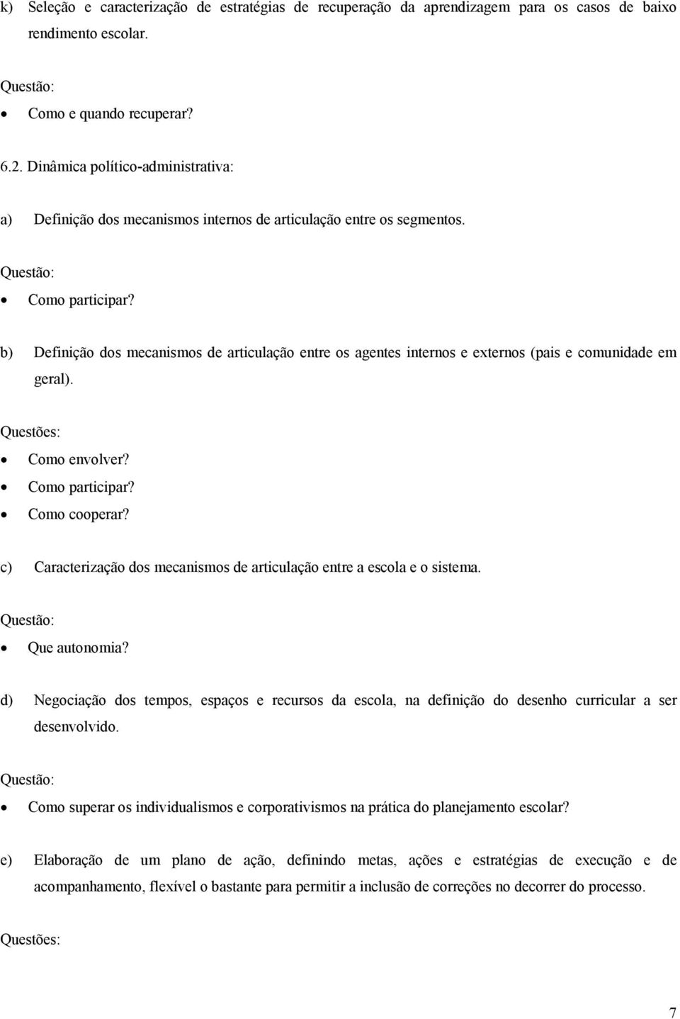 b) Definição dos mecanismos de articulação entre os agentes internos e externos (pais e comunidade em geral). Como envolver? Como participar? Como cooperar?