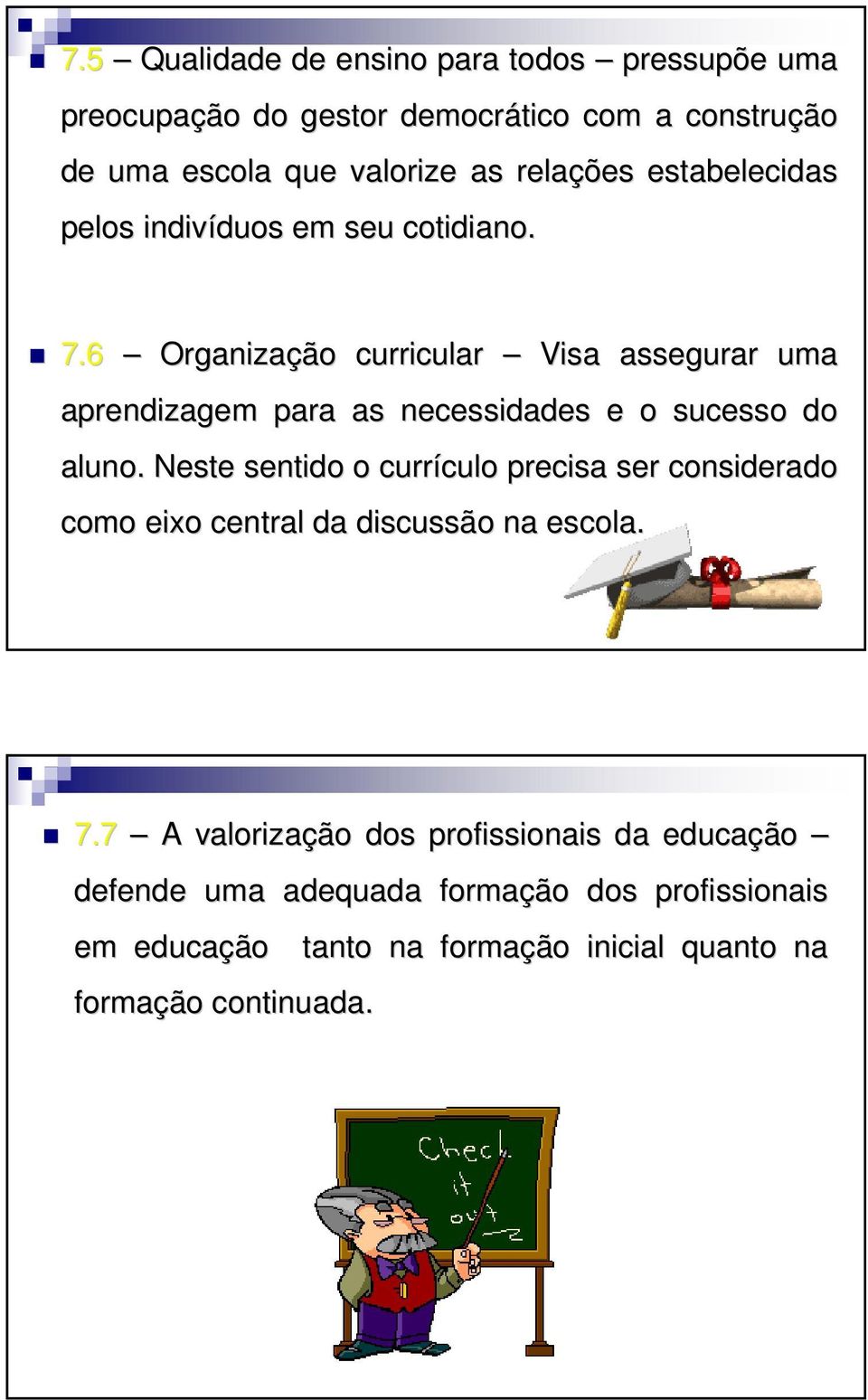 6 Organização curricular Visa assegurar uma aprendizagem para as necessidades e o sucesso do aluno.