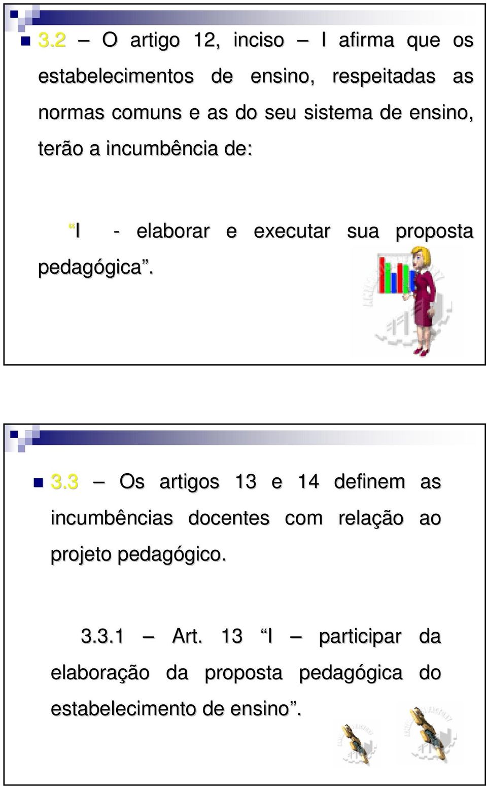 gica. 3.3 Os artigos 13 e 14 definem as incumbências docentes com relação ao projeto pedagógico.