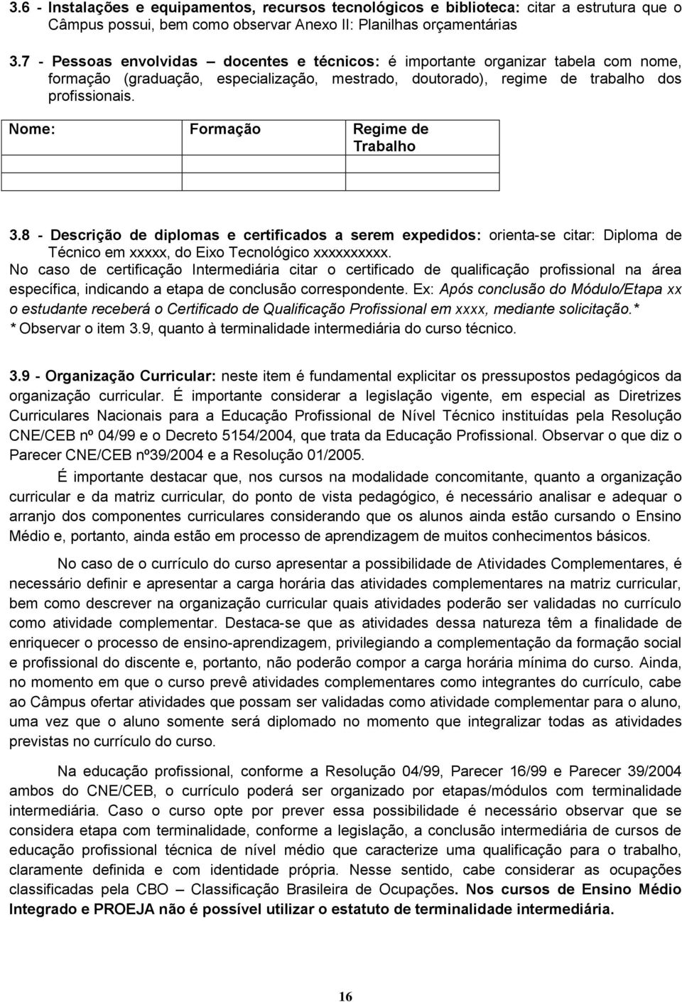 Nome: Formação Regime de Trabalho 3.8 - Descrição de diplomas e certificados a serem expedidos: orienta-se citar: Diploma de Técnico em xxxxx, do Eixo Tecnológico xxxxxxxxxx.