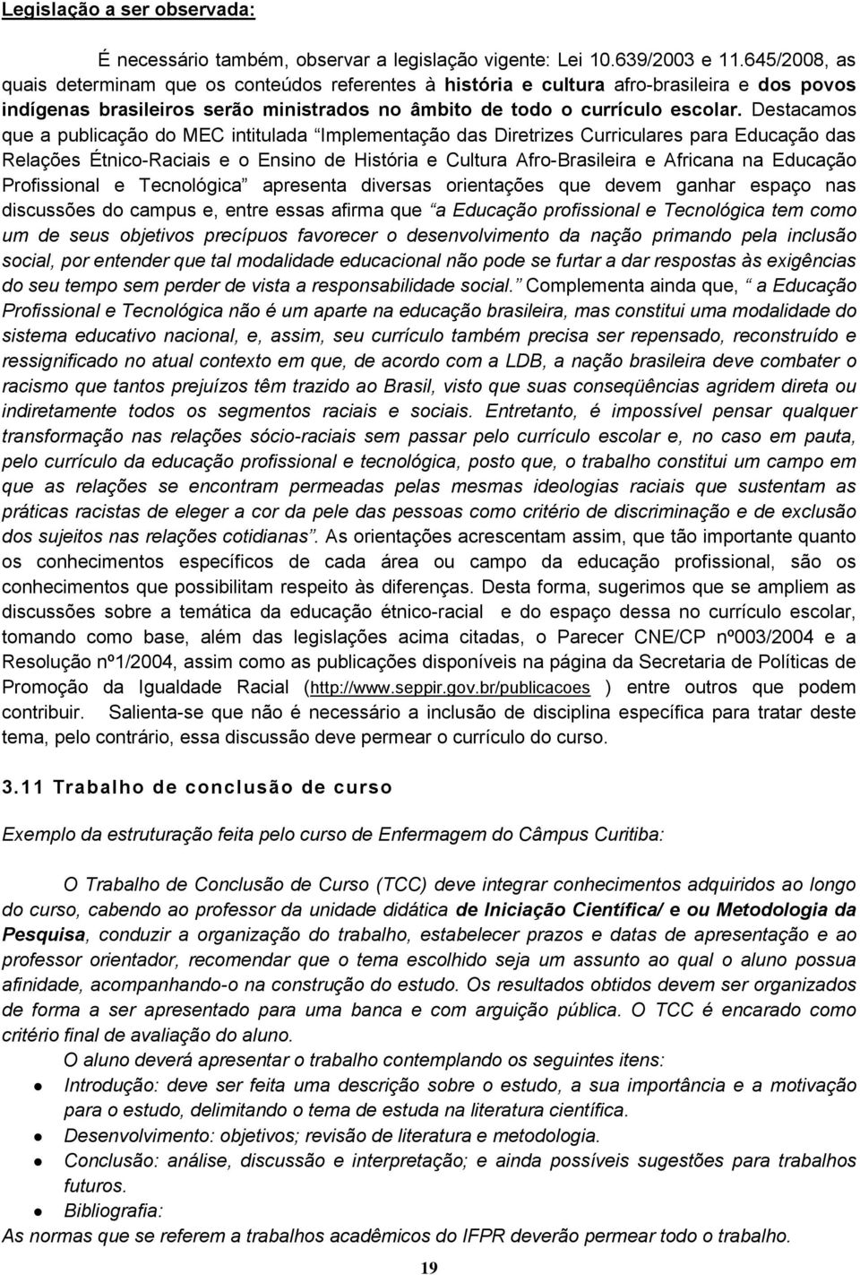 Destacamos que a publicação do MEC intitulada Implementação das Diretrizes Curriculares para Educação das Relações Étnico-Raciais e o Ensino de História e Cultura Afro-Brasileira e Africana na