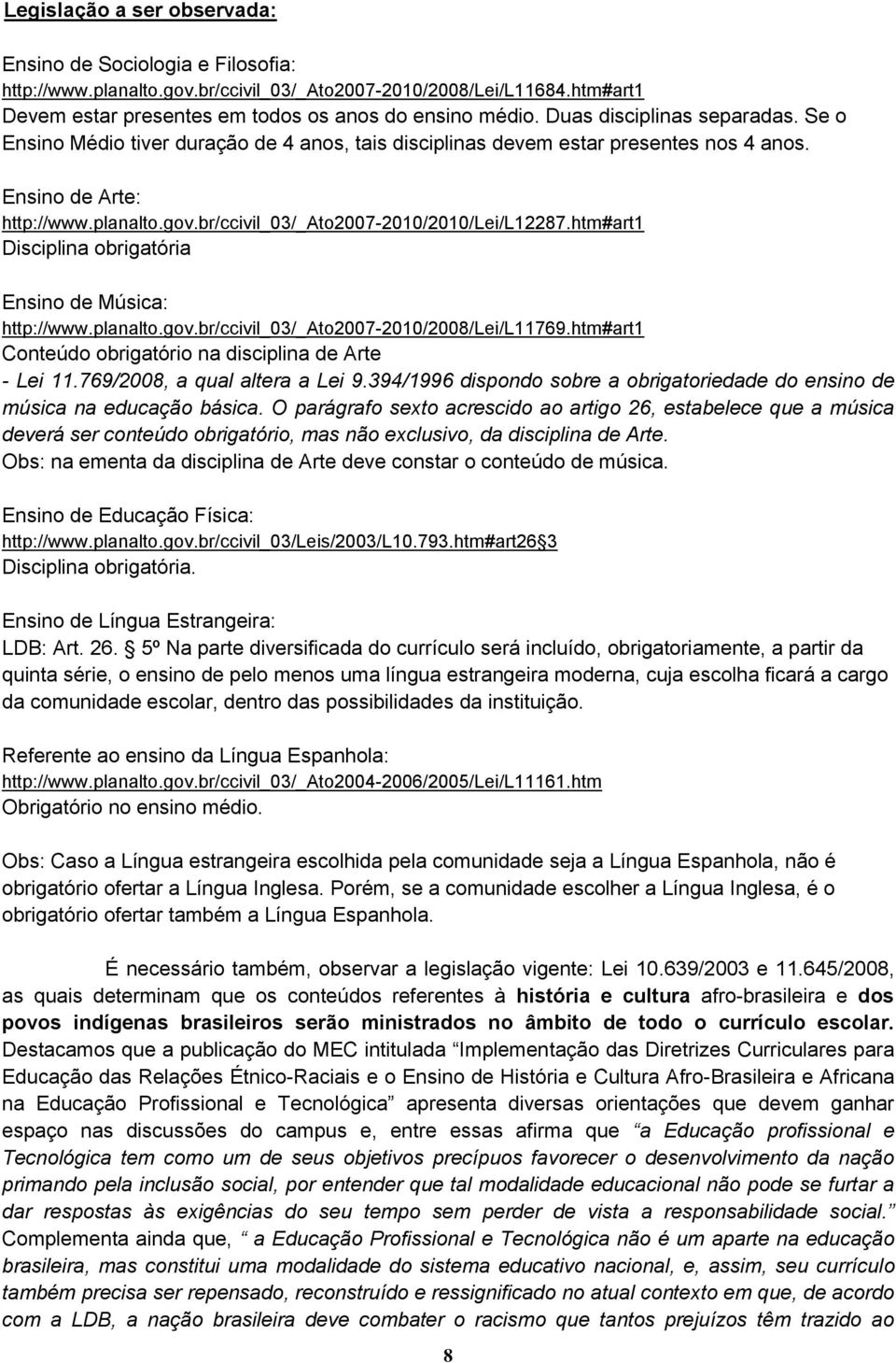 br/ccivil_03/_ato2007-2010/2010/lei/l12287.htm#art1 Disciplina obrigatória Ensino de Música: http://www.planalto.gov.br/ccivil_03/_ato2007-2010/2008/lei/l11769.