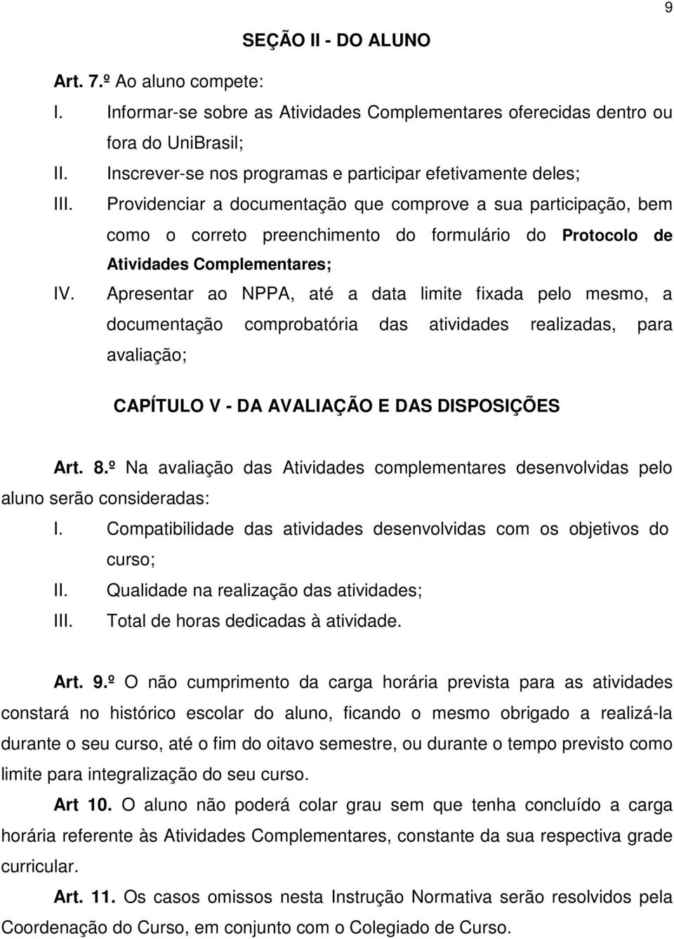 Providenciar a documentação que comprove a sua participação, bem como o correto preenchimento do formulário do Protocolo de Atividades Complementares; IV.