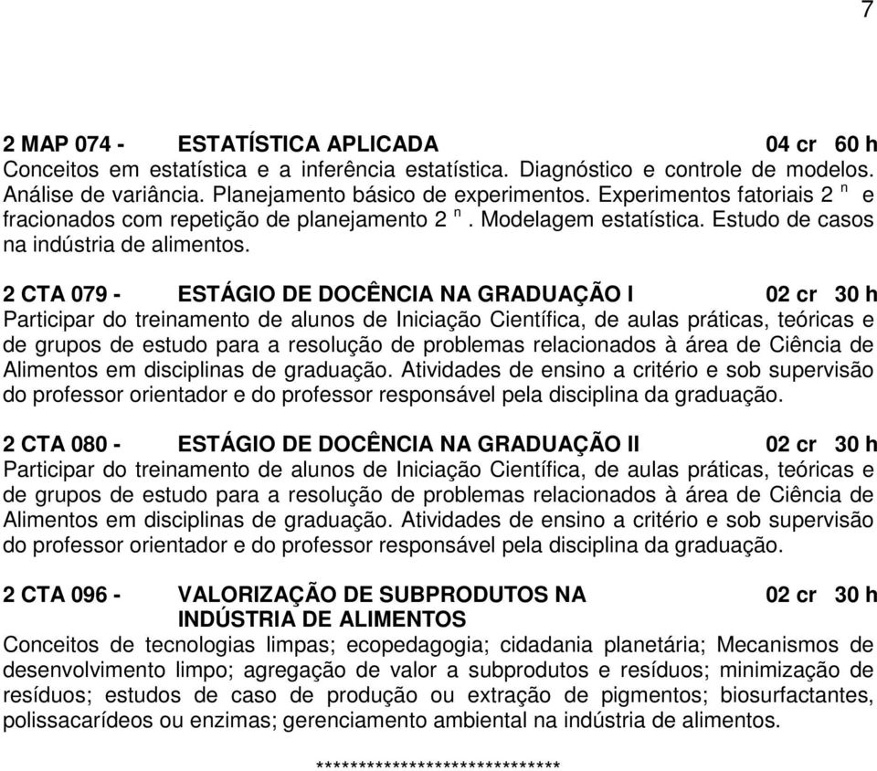 2 CTA 079 - ESTÁGIO DE DOCÊNCIA NA GRADUAÇÃO I 02 cr 30 h Participar do treinamento de alunos de Iniciação Científica, de aulas práticas, teóricas e de grupos de estudo para a resolução de problemas