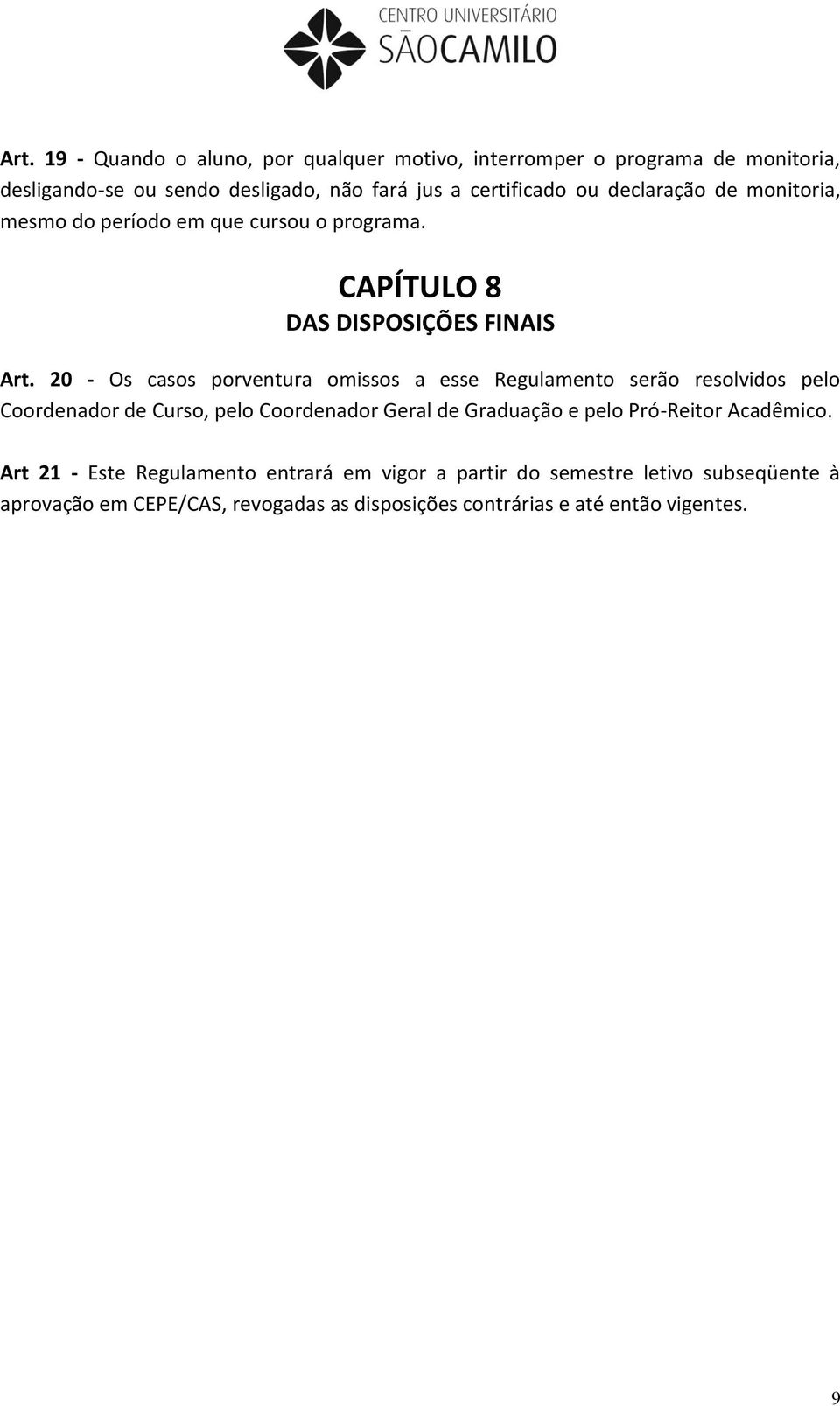 20 - Os casos porventura omissos a esse Regulamento serão resolvidos pelo Coordenador de Curso, pelo Coordenador Geral de Graduação e pelo