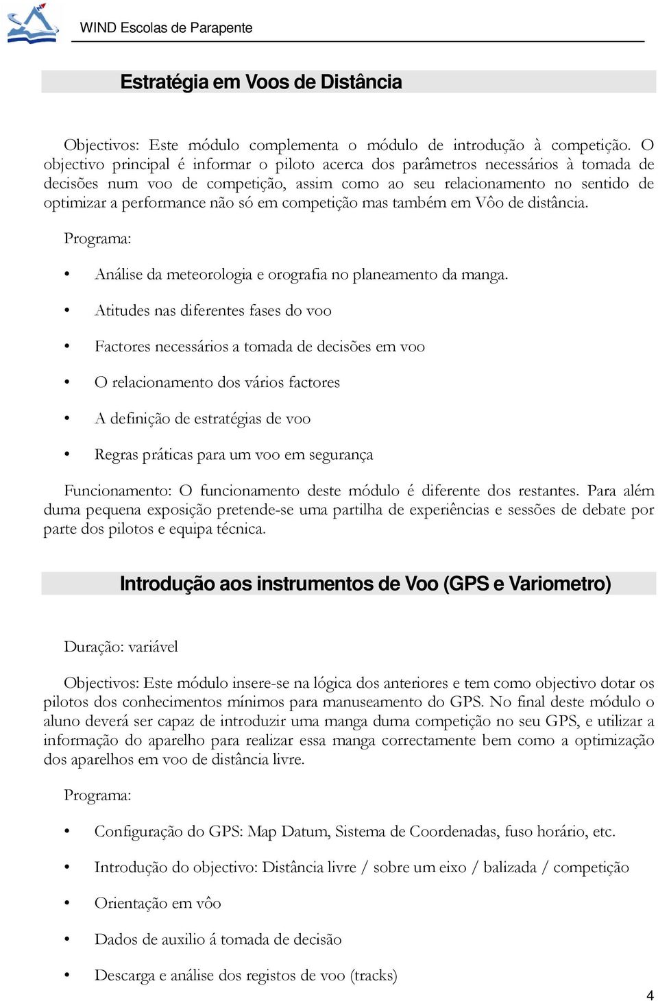 em competição mas também em Vôo de distância. Programa: Análise da meteorologia e orografia no planeamento da manga.