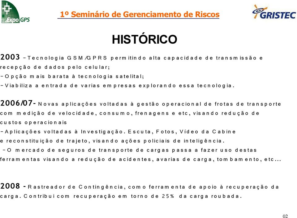 2006/07- N o v a s a p l ic a ç õ e s v o l t a d a s à g e s t ã o o p e r a c io n a l d e f r o t a s d e t r a n s p o r t e c o m m e d iç ã o d e v e l o c id a d e, c o n s u m o, f r e n a g